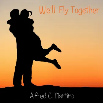 We'll Fly Together by Alfred C. Martino