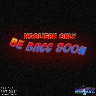 Be Bacc Soon by Hooligan Only