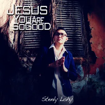 Jesus You Are So Good by Stenly Lohy