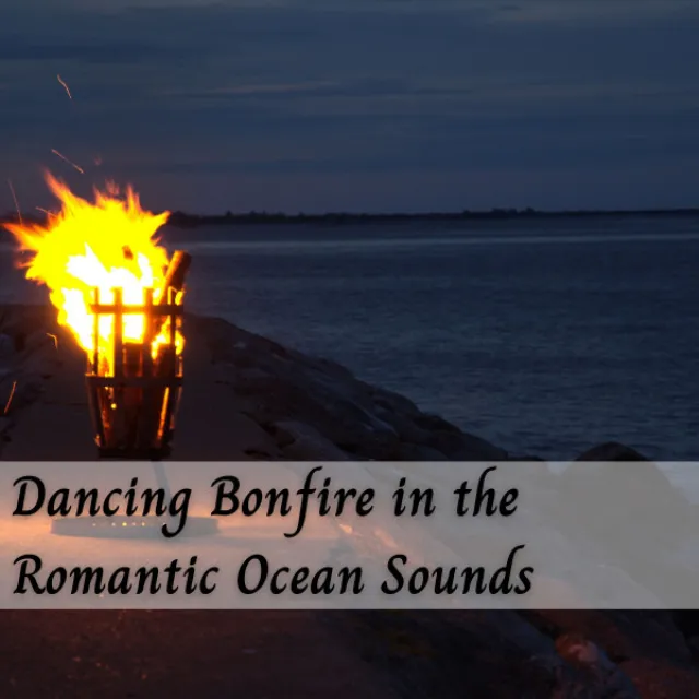 Dancing Bonfire in the Romantic Ocean Sounds