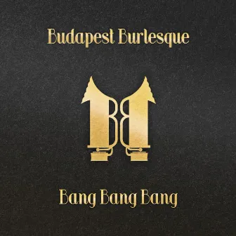 Bang Bang Bang by Budapest Burlesque