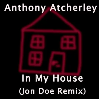 In My House (Jon Doe Remix) by Anthony Atcherley