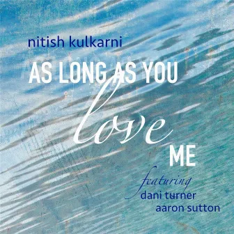 As Long as You Love Me (feat. Dani Turner & Aaron Sutton) by Nitish Kulkarni