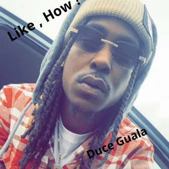 Like , How ? by Duce Guala