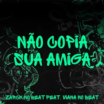 Não Copia Sua Amiga by ZARCK NO BEAT