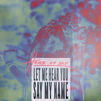 Let Me Hear You Say My Name by HOUSE OF SAY