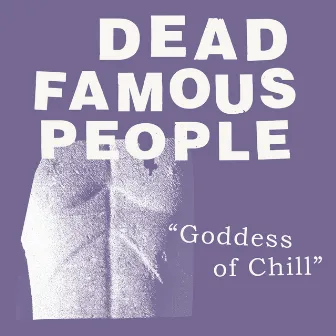 Goddess of Chill by Dead Famous People