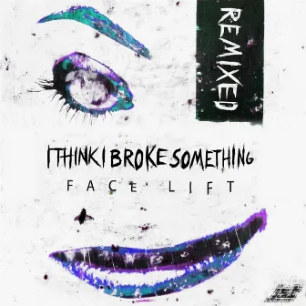 Face Lift Remixed by I Think I Broke Something