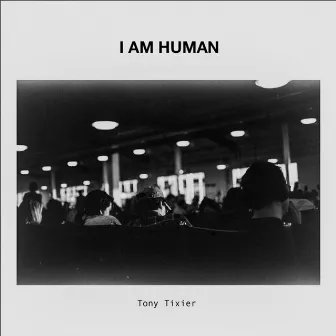 I Am Human by Tony Tixier