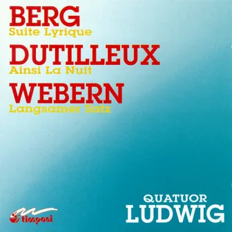 Berg, A.: Lyric Suite / Dutilleux, H.: Ainsi La Nuit / Webern, A.: Langsamer Satz by Ludwig Quartet