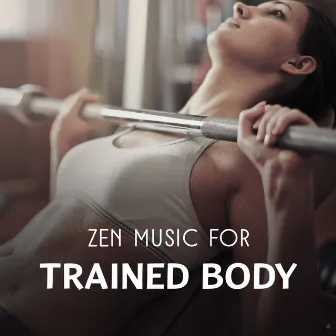 Zen Music for Trained Body – 30 Best Tracks to Help You Stay in Shape, Harmonious Asian Sounds for Body & Soul Exercises by Ultimate Music Academy