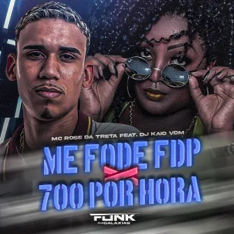 Me Fode Fdp X 700 Por Hora by Mc Rose da Treta