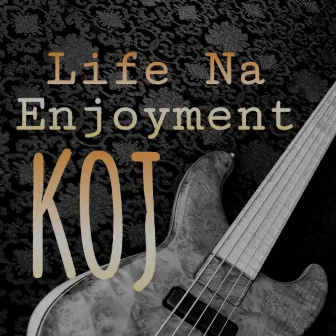 Life Na Enjoyment by KOJ