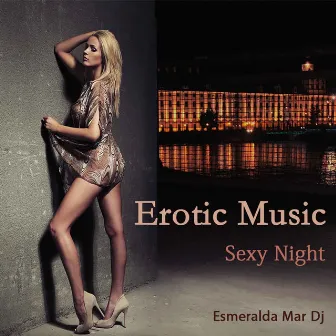 Erotic Music: Sensual Soulful & Sexy Night by Esmeralda Mar DJ