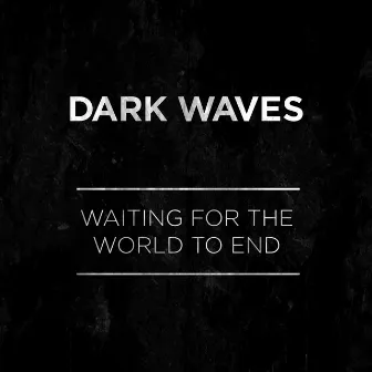 Waiting for the World to End by Dark Waves