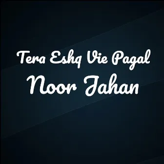 Tera Eshq Vie Pagal by Noor Jahan