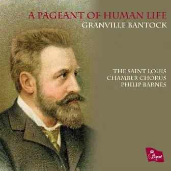 A Pageant of Human Life. Choral Music of Granville Bantock by Philip Barnes