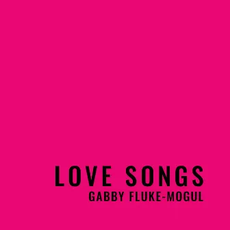 Love Songs by gabby fluke-mogul