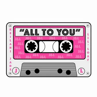 All To You by Keilani Jade