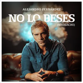 No Lo Beses (Mariachi) by Alejandro Fernández