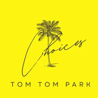 Choices (a little summer song) by Tom Tom Park