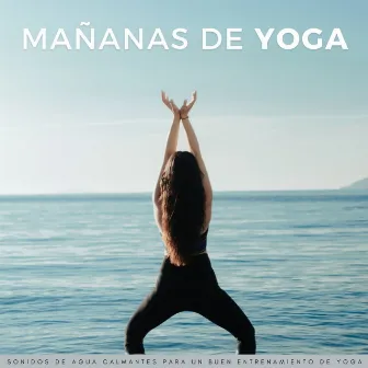 Mañanas De Yoga: Sonidos De Agua Calmantes Para Un Buen Entrenamiento De Yoga by Mentes Espirituales