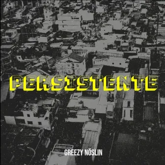 Persistente by Greezy Noslin