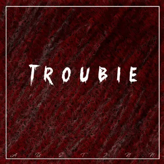 Trouble by Austinn