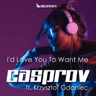 I'd Love You to Want Me by CASPROV