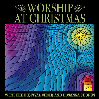 Worship at Christmas with the Festival Choir and Hosanna Chorus by The Festival Choir and Hosanna Chorus