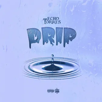 Drip by Echo Torres