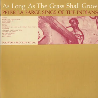 As Long as the Grass Shall Grow: Peter La Farge Sings of the Indians by Peter La Farge