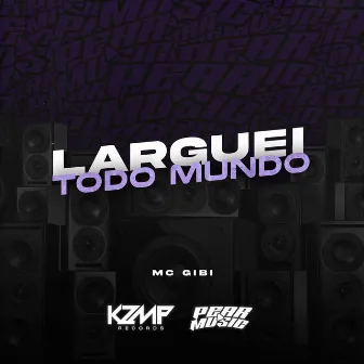 Larguei Todo Mundo by Mc Gibi