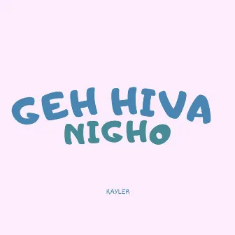 Geh Hiva Nigho by Kayler