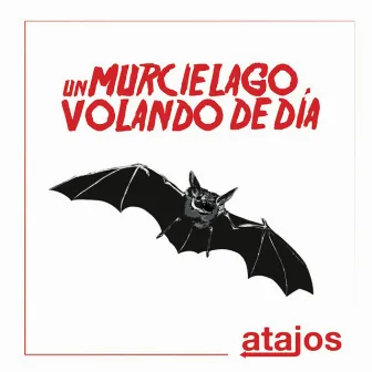 Un Murcielago Volando de Dia by Atajos