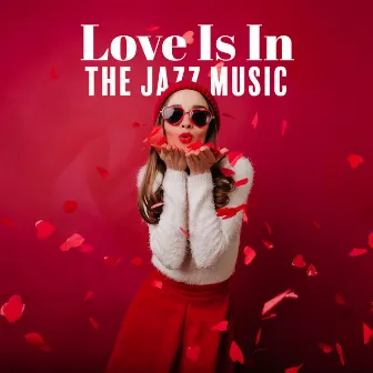 Love Is In The Jazz Music – Valentine’s Emotions by Free Soul Corner