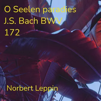 O Seelen Paradies, J.S. Bach BWV 172 by Norbert Leppin