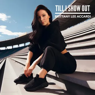 Till I Show Out by Brittany Lee Accardi