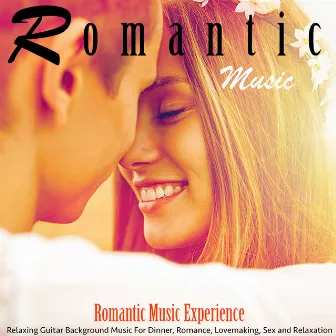 Romantic Music: Relaxing Guitar Background Music for Dinner, Romance, Lovemaking, Sex and Relaxation by Romantic Music Experience