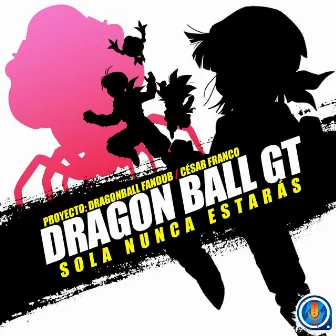 Sola Nunca Estarás (Versión Full) by Proyecto: DragonBall FanDub