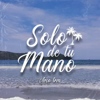 Solo De Tu Mano by Arso Trm