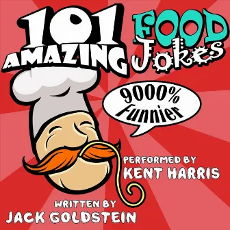 101 Amazing Food Jokes - Told by Master Funnyman Kent Harris (Unabbreviated) by Jack Goldstein