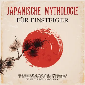 Japanische Mythologie für Einsteiger: Erleben Sie die spannenden Sagen Japans und entdecken Sie Schritt für Schritt die Kultur des Landes Japan by Tobias Kuhn