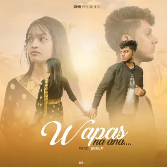 Wapas Na Ana by SMR