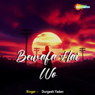 Bewafa Hai Wo by Durgesh Yadav