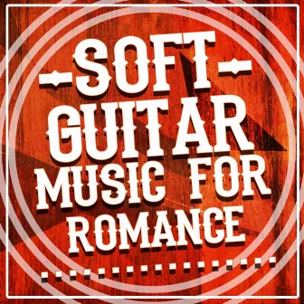 Soft Guitar Music for Romance by Las Guitarras Románticas