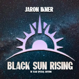 Black Sun Rising (10 Year Special Edition) by Jaron Ikner