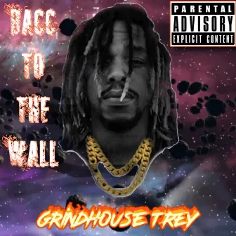 Bacc to the Wall by Grindhouse Trey