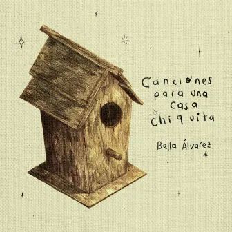 Canciones para una Casa Chiquita by Bella Álvarez