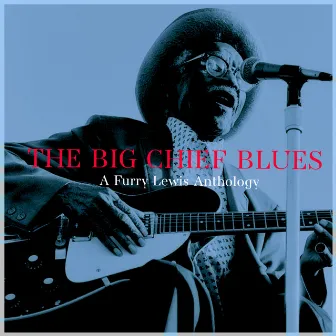 The Big Chief Blues - a Furry Lewis Anthology by Furry Lewis